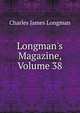 Longman's Magazine, Volume 38, Charles James Longman 