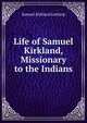 Life of Samuel Kirkland, Missionary to the Indians, Samuel Kirkland Lothrop 
