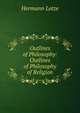 Outlines of Philosophy: Outlines of Philosophy of Religion, Hermann Lotze 