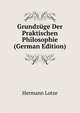 Grundzuge Der Praktischen Philosophie (German Edition), Hermann Lotze 
