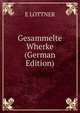 Gesammelte Wherke (German Edition), E LOTTNER 