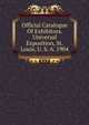 Official Catalogue Of Exhibitors. Universal Exposition, St. Louis, U. S. A. 1904, 