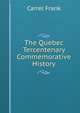 The Quebec Tercentenary Commemorative History, Carrel Frank 