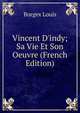 Vincent D'indy; Sa Vie Et Son Oeuvre (French Edition), Borgex Louis 