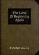The Land Of Beginning Again, Fletcher Louisa 