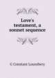 Love's testament, a sonnet sequence, G Constant Lounsbery 