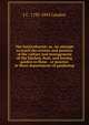 The horticulturist; or, An attempt to teach the science and practice of the culture and management of the kitchen, fruit, and forcing garden to those . or practice in these departments of gardening, J C. 1783-1843 Loudon 