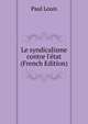 Le syndicalisme contre l'?tat (French Edition), Paul Louis 