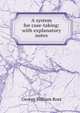 A system for case-taking: with explanatory notes, George William Ross 