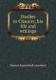 Studies in Chaucer, his life and writings, Lounsbury Thomas Raynesford 