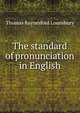 The standard of pronunciation in English, Thomas Raynesford Lounsbury 