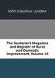 The Gardener's Magazine and Register of Rural and Domestic Improvement, Volume 10, John Claudius Loudon 