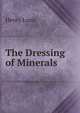The Dressing of Minerals, Henry Louis 
