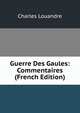 Guerre Des Gaules: Commentaires (French Edition), Charles Louandre 