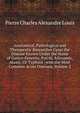 Anatomical, Pathological and Therapeutic Researches Upon the Disease Known Under the Name of Gastro-Enterite, Putrid, Adynamic, Ataxic, Or Typhoid . with the Most Common Acute Diseases, Volume 2, Pierre Charles Alexandre Louis 