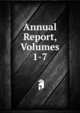 Annual Report, Volumes 1-7, 