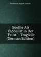 Goethe Als Kabbalist in Der "Faust"--Trag?die (German Edition), Ferdinand August Louvier 