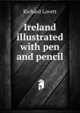 Ireland illustrated with pen and pencil, Richard Lovett 