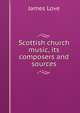 Scottish church music, its composers and sources, James Love 
