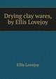 Drying clay wares, by Ellis Lovejoy, Ellis Lovejoy 
