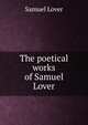 The poetical works of Samuel Lover, Samuel Lover 