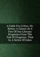 A Fable For Critics, Or, Better, A Glance At A Few Of Our Literary Progenies From The Tub Of Diogenes: That Is, A Series Of Jokes, 