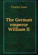 The German emperor William II, Charles Lowe 