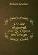 The law of general average, English and foreign, Richard Lowndes 