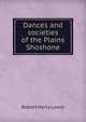 Dances and societies of the Plains Shoshone, Robert Harry Lowie 