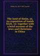The land of Sinim, or, An exposition of Isaiah XLIX, 12: together with a brief account of the Jews and Christians in China, Walter M. 1819-1847 Lowrie 