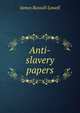 Anti-slavery papers, Lowell, James Russell, 1819-1891 