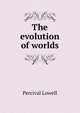 The evolution of worlds, Percival Lowell 