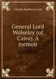 General Lord Wolseley (of Cairo). A memoir, Charles Rathbone Low 