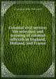 Colonial civil service; the selection and training of colonial officials in England, Holland, and France, A Lawrence 1856-1943 Lowell 