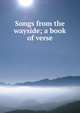 Songs from the wayside; a book of verse, 