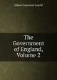The Government of England, Volume 2, Abbott Lawrence Lowell 