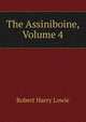 The Assiniboine, Volume 4, Robert Harry Lowie 