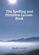 The Spelling and Dictation Lesson-Book, Jacob Lowres 