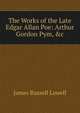 The Works of the Late Edgar Allan Poe: Arthur Gordon Pym, &c, Lowell, James Russell, 1819-1891 