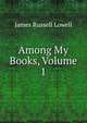 Among My Books, Volume 1, Lowell, James Russell, 1819-1891 