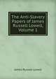 The Anti-Slavery Papers of James Russell Lowell, Volume 1, Lowell, James Russell, 1819-1891 