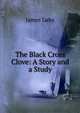 The Black Cross Clove: A Story and a Study, James Luby 