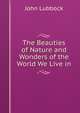 The Beauties of Nature and Wonders of the World We Live in, Lubbock, John Sir 