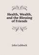 Health, Wealth, and the Blessing of Friends, Lubbock, John Sir 