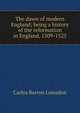 The dawn of modern England; being a history of the reformation in England, 1509-1525, Carlos Barron Lumsden 