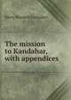 The mission to Kandahar, with appendices, Harry Burnett Lumsden 