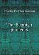 The Spanish pioneers, Charles Fletcher Lummis 