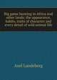 Big game hunting in Africa and other lands; the appearance, habits, traits of character and every detail of wild animal life, Axel Lundeberg 