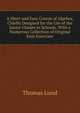 A Short and Easy Course of Algebra, Chiefly Designed for the Use of the Junior Classes in Schools: With a Numerous Collection of Original Easy Exercises, Thomas Lund 