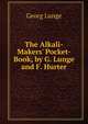 The Alkali-Makers' Pocket-Book, by G. Lunge and F. Hurter, Georg Lunge 
